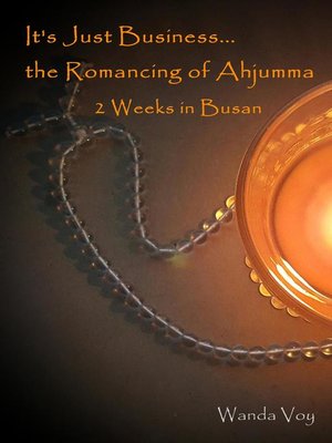 cover image of It's Just Business... the Romancing of Ahjumma